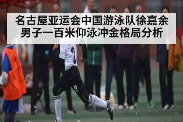 名古屋亚运会中国游泳队徐嘉余男子一百米仰泳冲金格局分析
